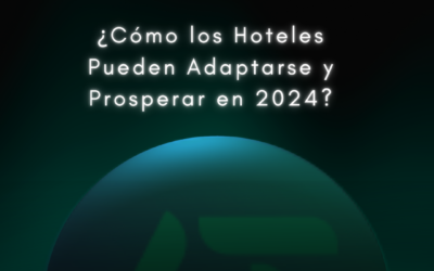 ¿Cómo los Hoteles Pueden Adaptarse y Prosperar en 2024?
